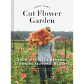 Cut Flower Garden: Grow, Harvest, and Arrange Stunning Seasonal Blooms