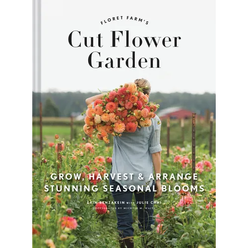 Cut Flower Garden: Grow, Harvest, and Arrange Stunning Seasonal Blooms