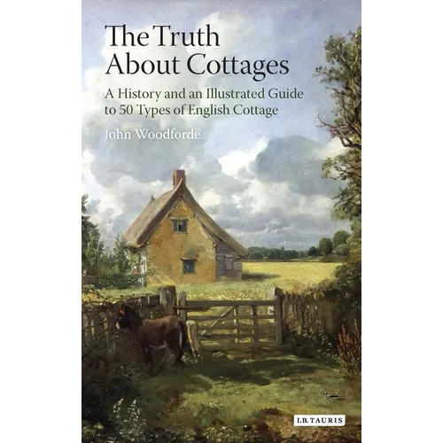 The Truth about Cottages: A History and an Illustrated Guide to 50 Types of English Cottage - Paperback